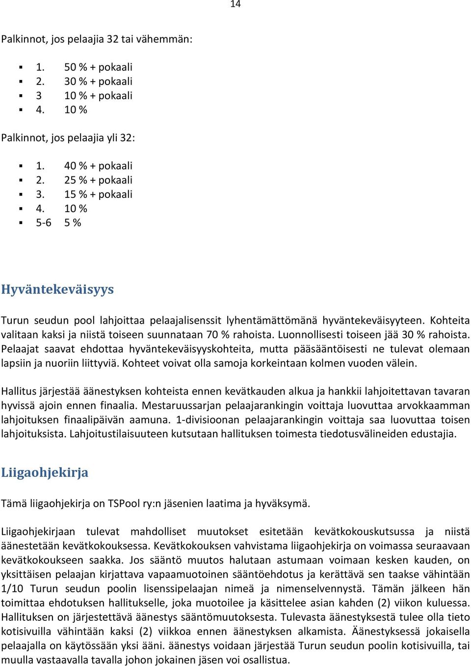 Luonnollisesti toiseen jää 30 % rahoista. Pelaajat saavat ehdottaa hyväntekeväisyyskohteita, mutta pääsääntöisesti ne tulevat olemaan lapsiin ja nuoriin liittyviä.