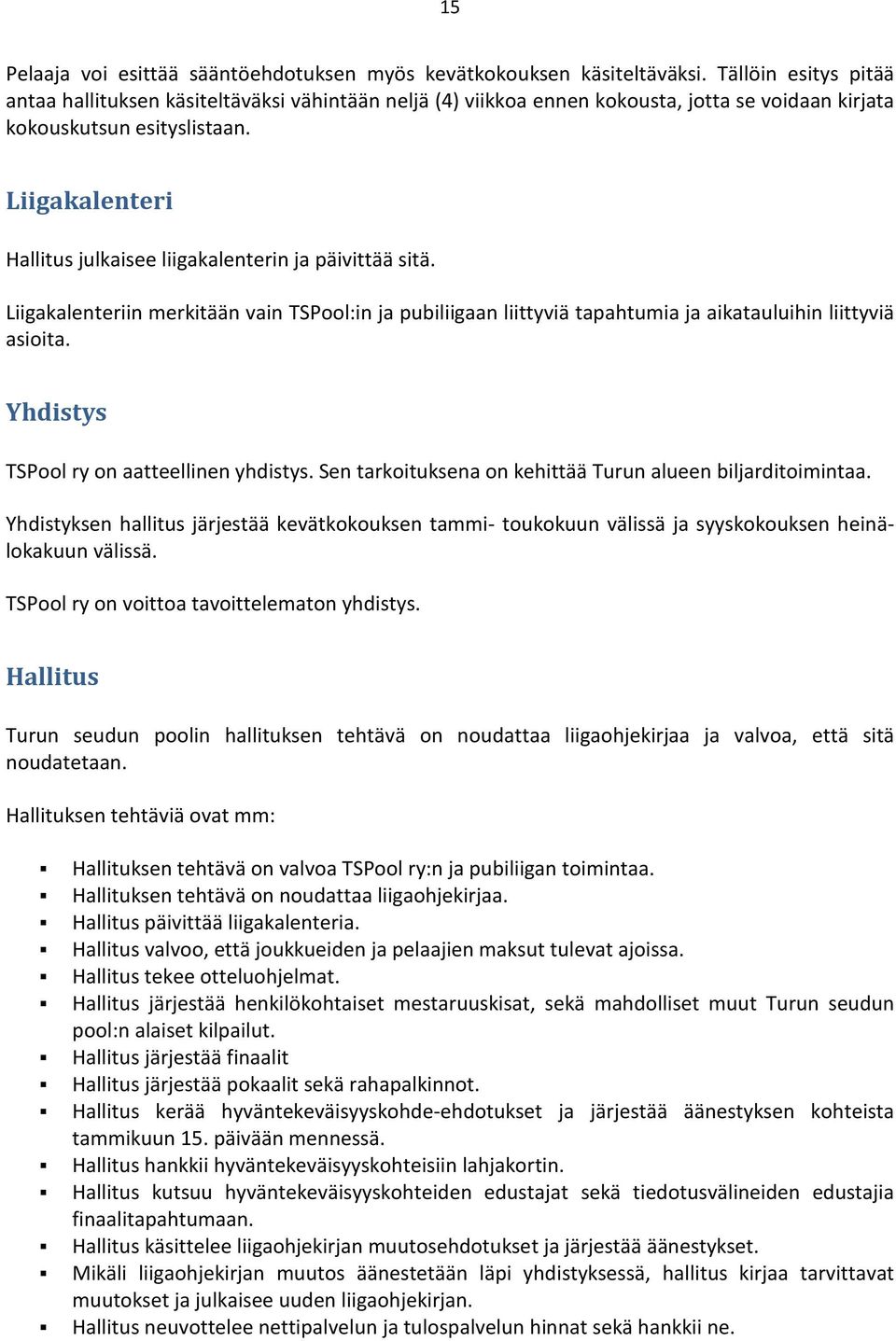 Liigakalenteri Hallitus julkaisee liigakalenterin ja päivittää sitä. Liigakalenteriin merkitään vain TSPool:in ja pubiliigaan liittyviä tapahtumia ja aikatauluihin liittyviä asioita.