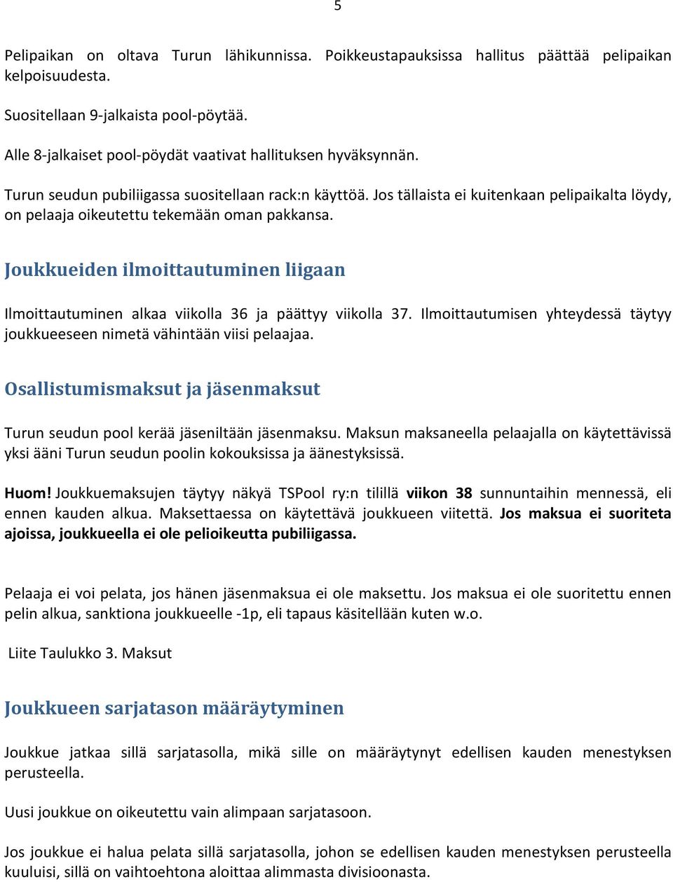 Jos tällaista ei kuitenkaan pelipaikalta löydy, on pelaaja oikeutettu tekemään oman pakkansa. Joukkueiden ilmoittautuminen liigaan Ilmoittautuminen alkaa viikolla 36 ja päättyy viikolla 37.