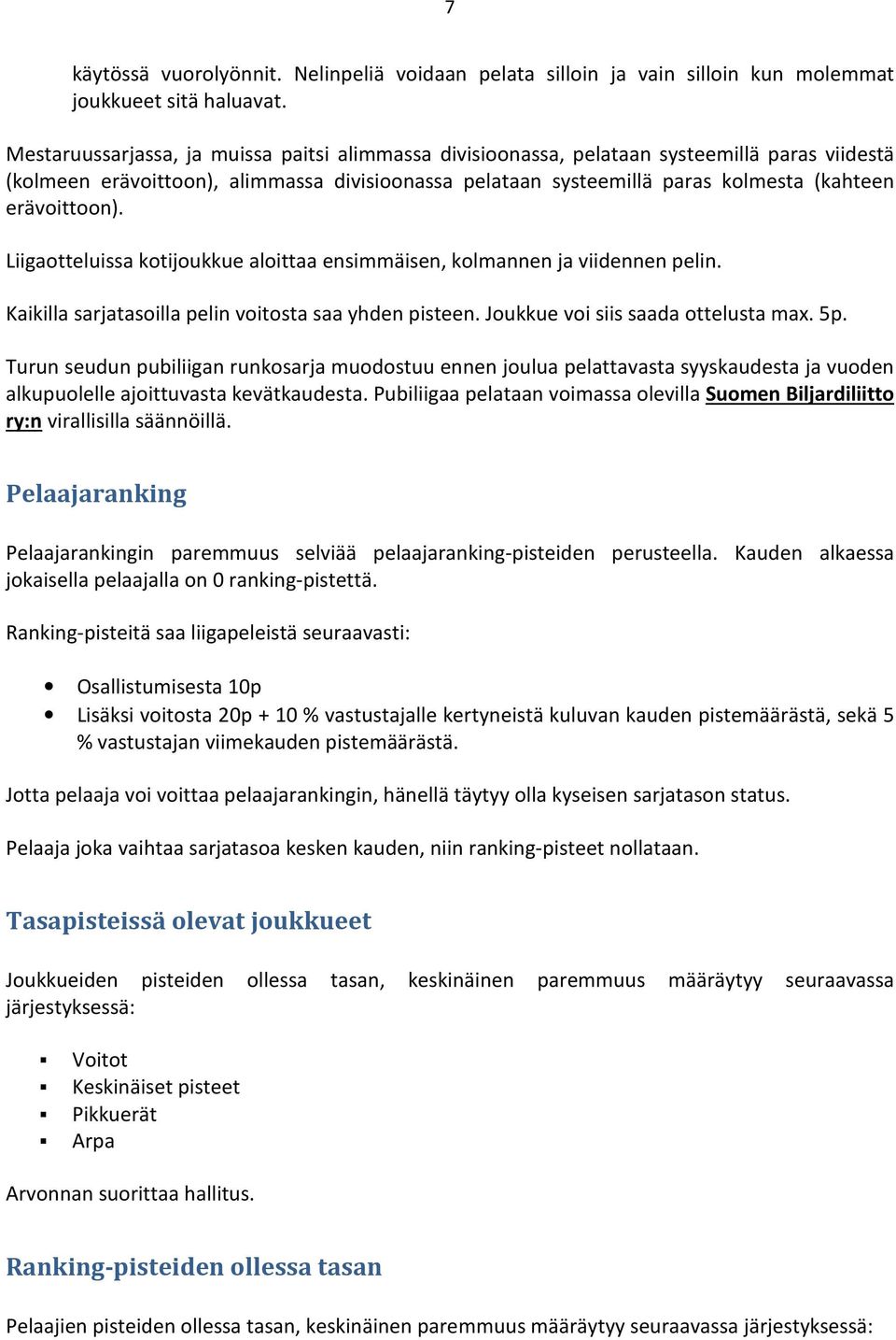 erävoittoon). Liigaotteluissa kotijoukkue aloittaa ensimmäisen, kolmannen ja viidennen pelin. Kaikilla sarjatasoilla pelin voitosta saa yhden pisteen. Joukkue voi siis saada ottelusta max. 5p.