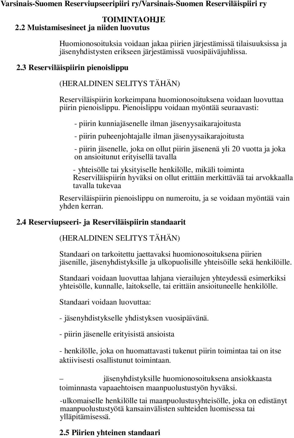 Pienoislippu voidaan myöntää seuraavasti: - piirin kunniajäsenelle ilman jäsenyysaikarajoitusta - piirin puheenjohtajalle ilman jäsenyysaikarajoitusta - piirin jäsenelle, joka on ollut piirin