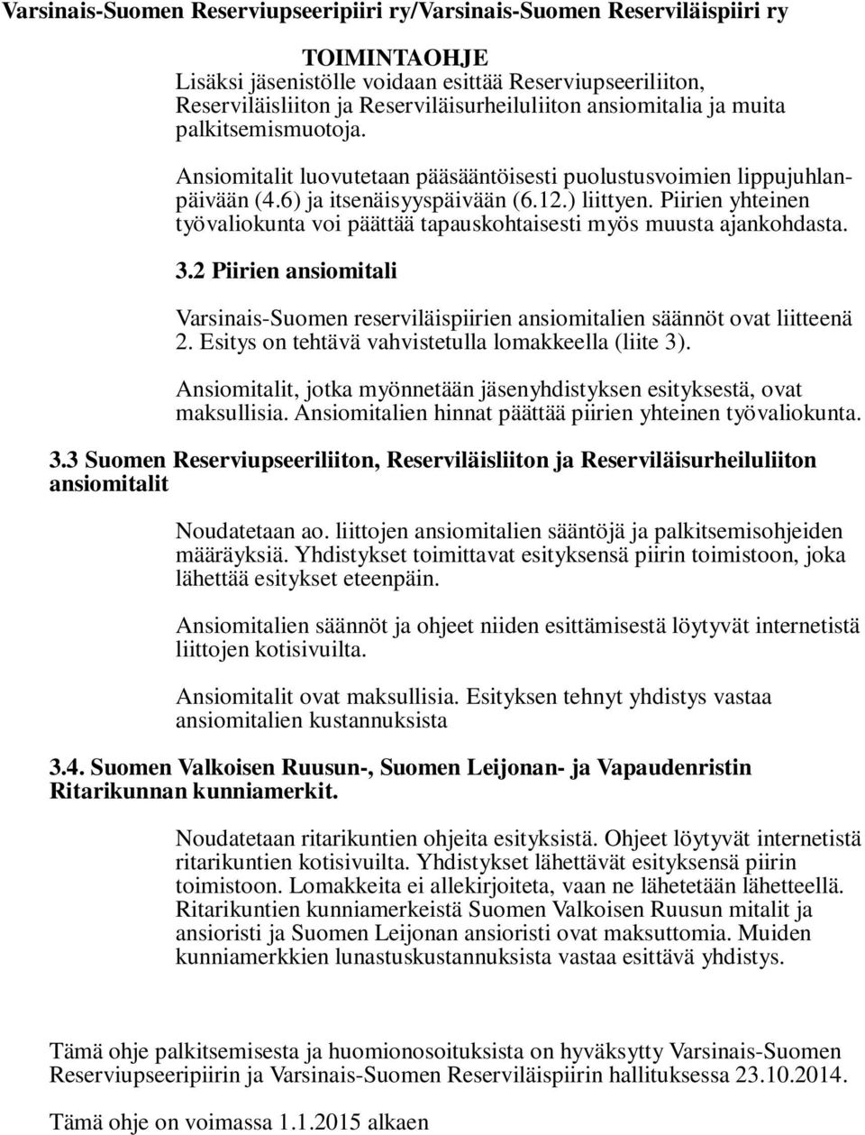 Piirien yhteinen työvaliokunta voi päättää tapauskohtaisesti myös muusta ajankohdasta. 3.2 Piirien ansiomitali Varsinais-Suomen reserviläispiirien ansiomitalien säännöt ovat liitteenä 2.