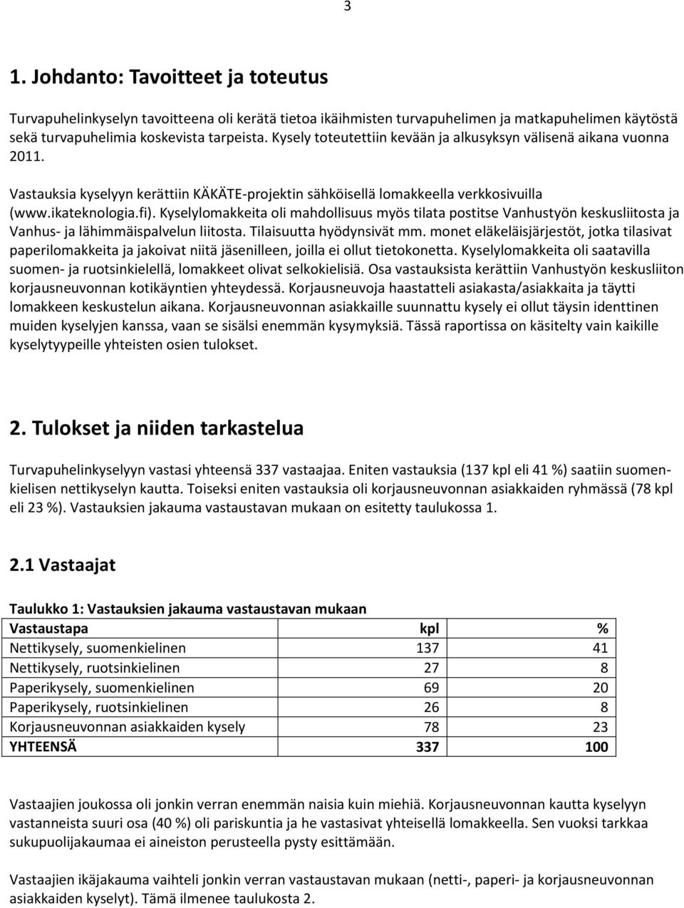 Kyselylomakkeita oli mahdollisuus myös tilata postitse Vanhustyön keskusliitosta ja Vanhus- ja lähimmäispalvelun liitosta. Tilaisuutta hyödynsivät mm.