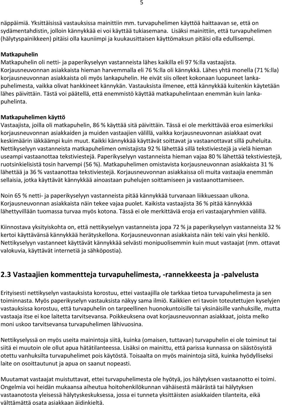 Matkapuhelin Matkapuhelin oli netti- ja paperikyselyyn vastanneista lähes kaikilla eli 97 %:lla vastaajista. Korjausneuvonnan asiakkaista hieman harvemmalla eli 76 %:lla oli kännykkä.