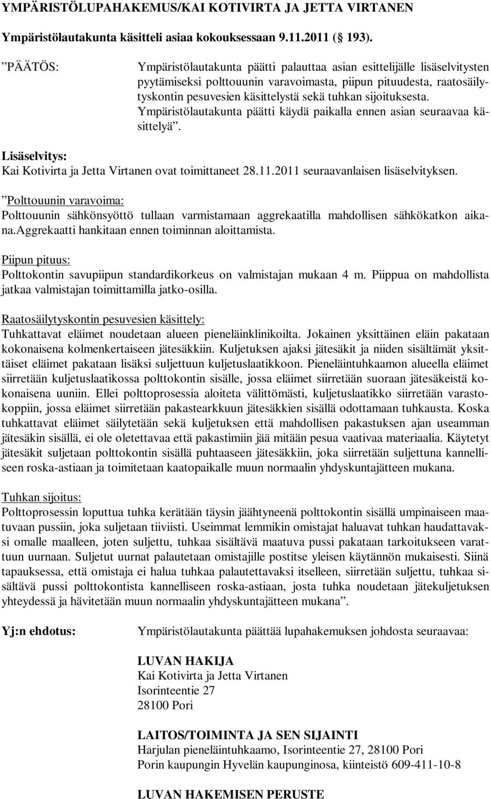 sijoituksesta. Ympäristölautakunta päätti käydä paikalla ennen asian seuraavaa käsittelyä. Lisäselvitys: Kai Kotivirta ja Jetta Virtanen ovat toimittaneet 28.11.2011 seuraavanlaisen lisäselvityksen.