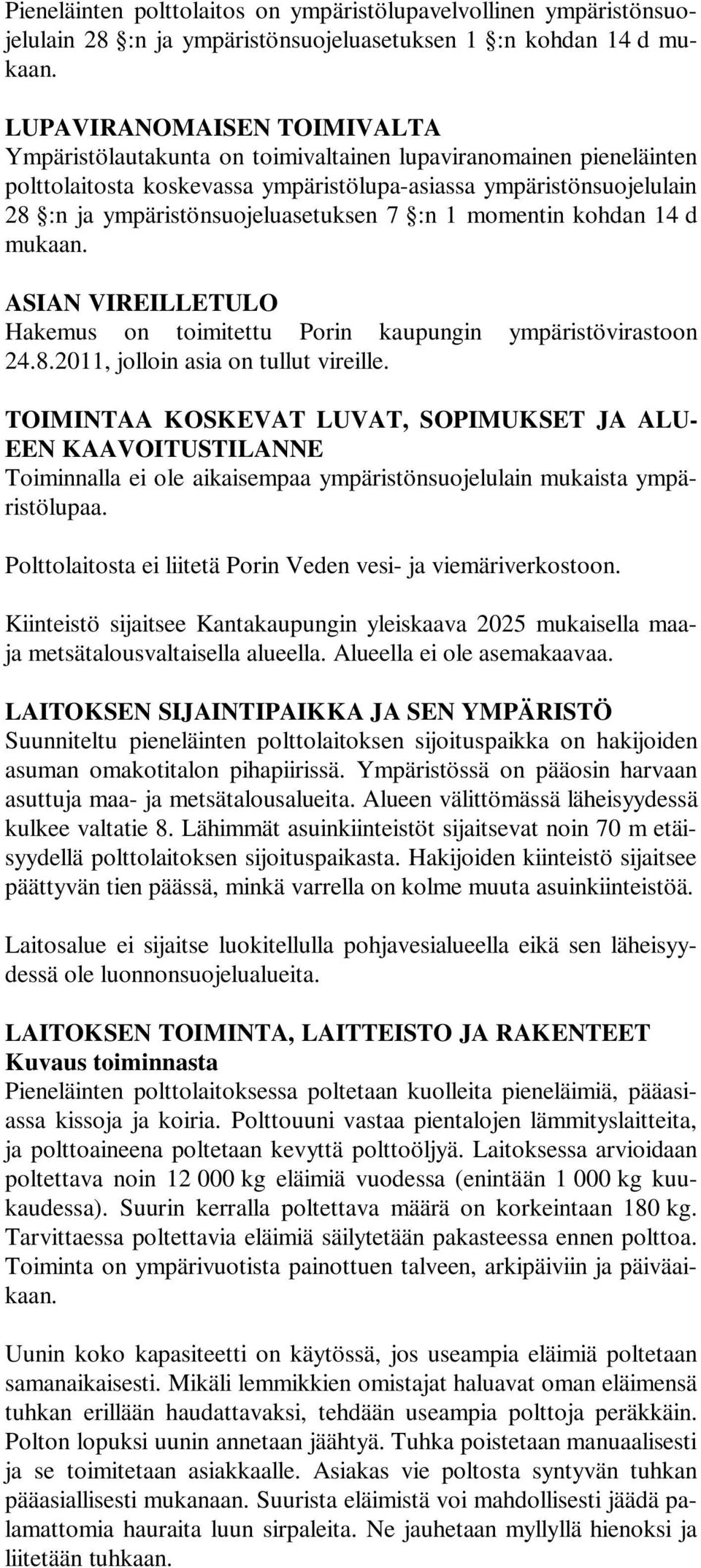 ympäristönsuojeluasetuksen 7 :n 1 momentin kohdan 14 d mukaan. ASIAN VIREILLETULO Hakemus on toimitettu Porin kaupungin ympäristövirastoon 24.8.2011, jolloin asia on tullut vireille.