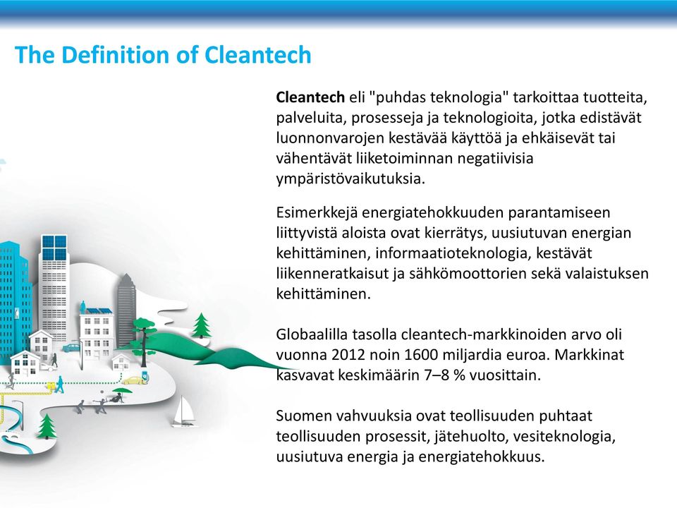 Esimerkkejä energiatehokkuuden parantamiseen liittyvistä aloista ovat kierrätys, uusiutuvan energian kehittäminen, informaatioteknologia, kestävät liikenneratkaisut ja sähkömoottorien