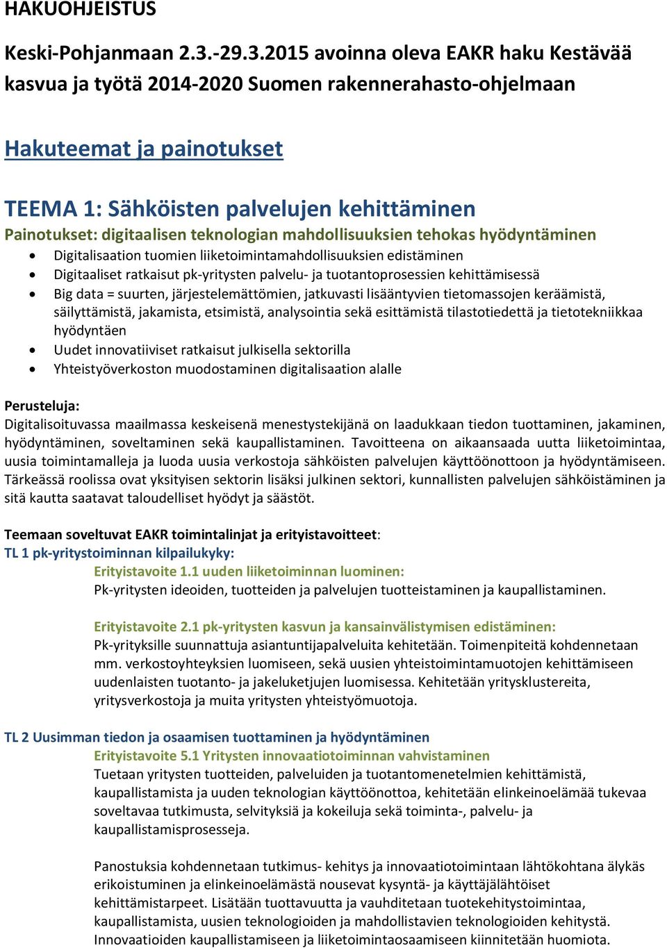 2015 avoinna oleva EAKR haku Kestävää kasvua ja työtä 2014-2020 Suomen rakennerahasto-ohjelmaan Hakuteemat ja painotukset TEEMA 1: Sähköisten palvelujen kehittäminen Painotukset: digitaalisen