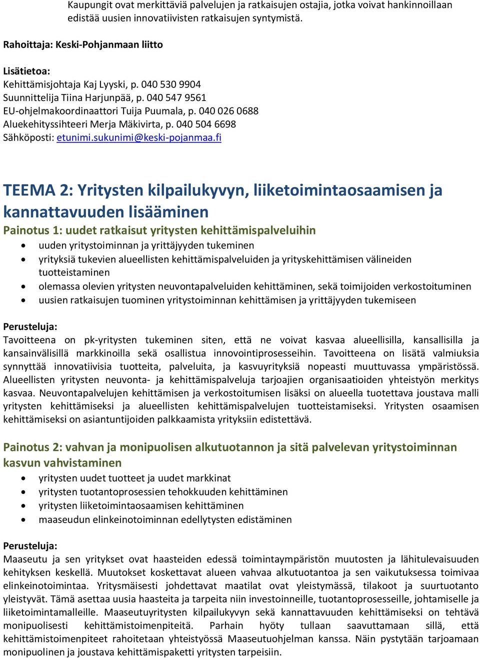 040 026 0688 Aluekehityssihteeri Merja Mäkivirta, p. 040 504 6698 Sähköposti: etunimi.sukunimi@keski-pojanmaa.