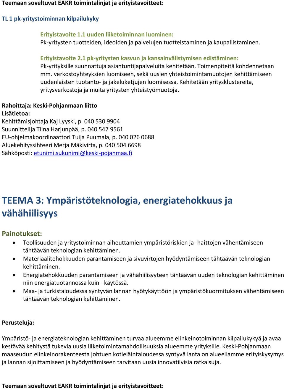 1 pk-yritysten kasvun ja kansainvälistymisen edistäminen: Pk-yrityksille suunnattuja asiantuntijapalveluita kehitetään. Toimenpiteitä kohdennetaan mm.