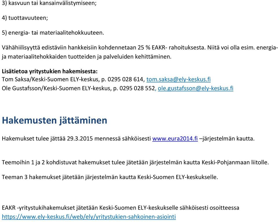 fi Ole Gustafsson/Keski-Suomen ELY-keskus, p. 0295 028 552, ole.gustafsson@ely-keskus.fi Hakemusten jättäminen Hakemukset tulee jättää 29.3.2015 mennessä sähköisesti www.eura2014.