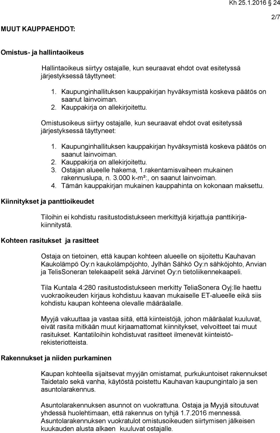 Omistusoikeus siirtyy ostajalle, kun seuraavat ehdot ovat esitetyssä järjestyksessä täyttyneet: Kiinnitykset ja panttioikeudet 1.  3. Ostajan alueelle hakema, 1.