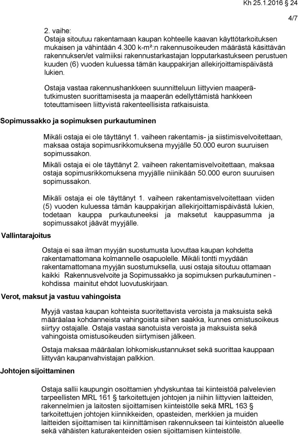 Ostaja vastaa rakennushankkeen suunnitteluun liittyvien maaperätutkimusten suorittamisesta ja maaperän edellyttämistä hankkeen toteuttamiseen liittyvistä rakenteellisista ratkaisuista.