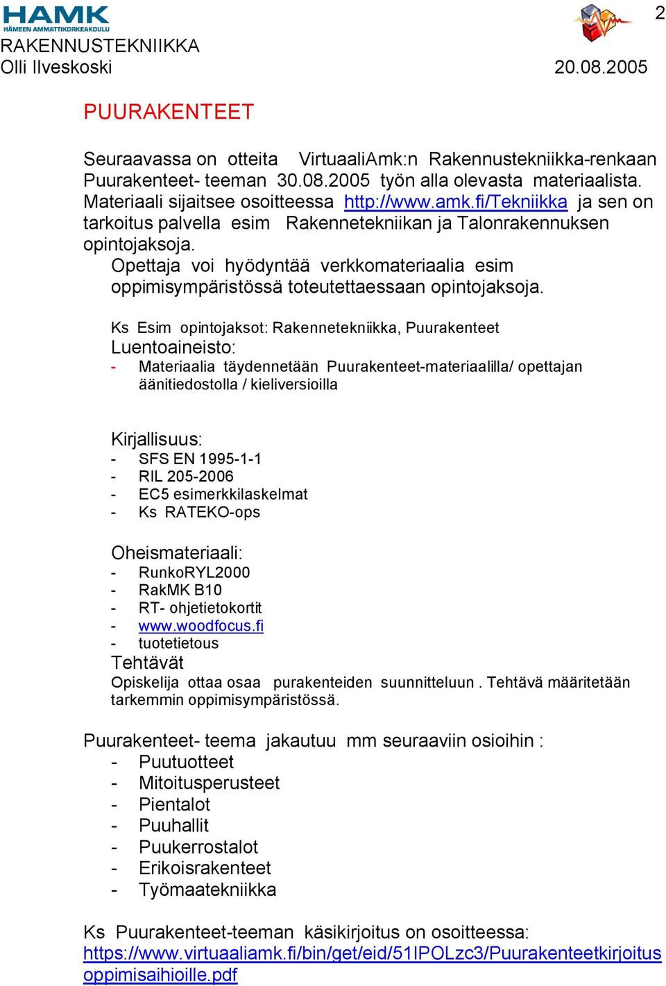 Ks Esim opintojaksot: Rakennetekniikka, Puurakenteet Luentoaineisto: - Materiaalia täydennetään Puurakenteet-materiaalilla/ opettajan äänitiedostolla / kieliversioilla 2 Kirjallisuus: - SFS EN