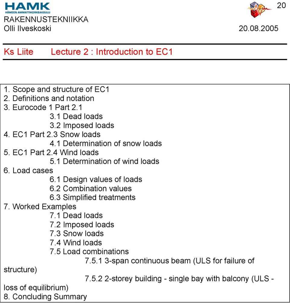 1 Design values of loads 6.2 Combination values 6.3 Simplified treatments 7. Worked Examples 7.1 Dead loads 7.2 Imposed loads 7.3 Snow loads 7.4 Wind loads 7.