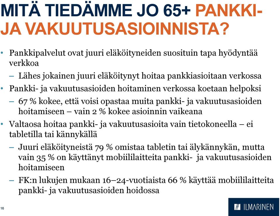 verkossa koetaan helpoksi 67 % kokee, että voisi opastaa muita pankki- ja vakuutusasioiden hoitamiseen vain 2 % kokee asioinnin vaikeana Valtaosa hoitaa pankki- ja