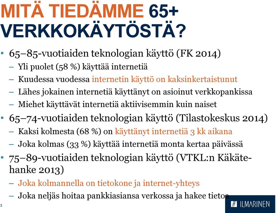 internetiä käyttänyt on asioinut verkkopankissa Miehet käyttävät internetiä aktiivisemmin kuin naiset 65 74-vuotiaiden teknologian käyttö (Tilastokeskus 2014)