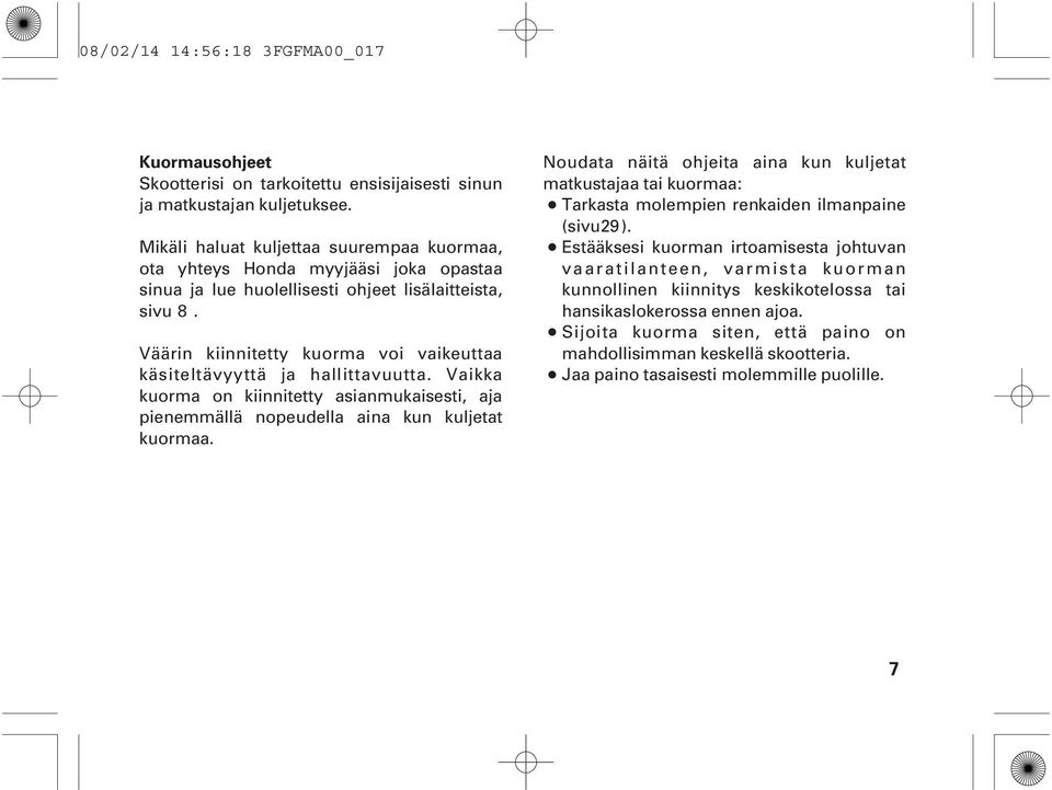 Väärin kiinnitetty kuorma voi vaikeuttaa käsiteltävyyttä ja hallittavuutta. Vaikka kuorma on kiinnitetty asianmukaisesti, aja pienemmällä nopeudella aina kun kuljetat kuormaa.