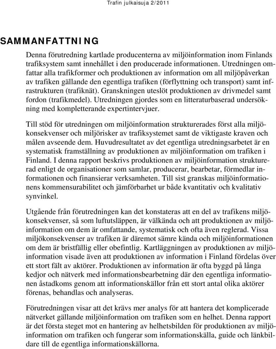 Granskningen uteslöt produktionen av drivmedel samt fordon (trafikmedel). Utredningen gjordes som en litteraturbaserad undersökning med kompletterande expertintervjuer.