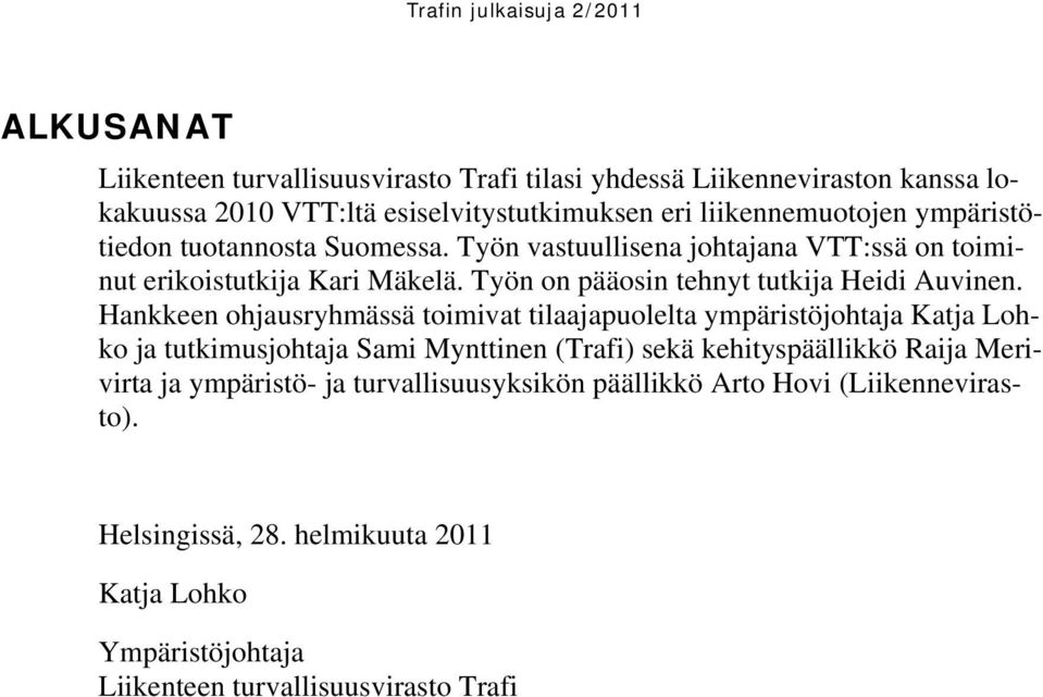 Hankkeen ohjausryhmässä toimivat tilaajapuolelta ympäristöjohtaja Katja Lohko ja tutkimusjohtaja Sami Mynttinen (Trafi) sekä kehityspäällikkö Raija Merivirta ja