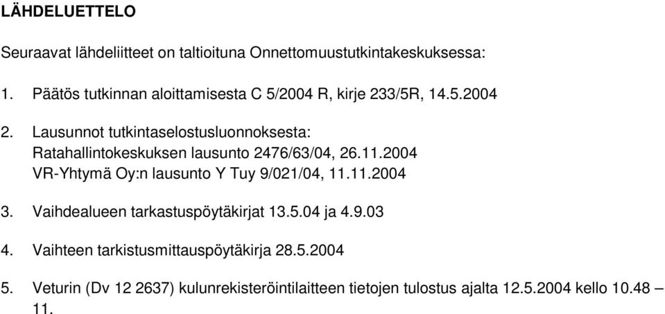 Lausunnot tutkintaselostusluonnoksesta: Ratahallintokeskuksen lausunto 2476/63/04, 26.11.