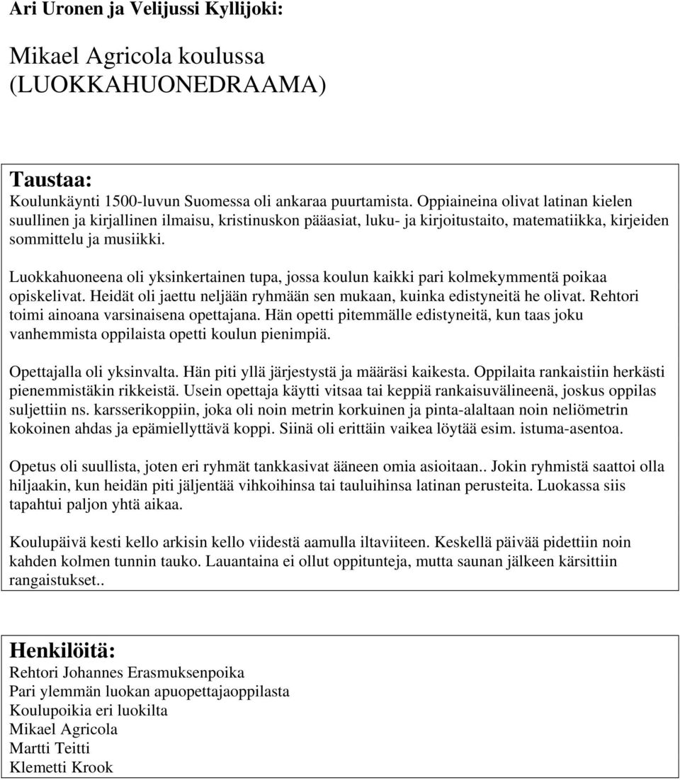 Luokkahuoneena oli yksinkertainen tupa, jossa koulun kaikki pari kolmekymmentä poikaa opiskelivat. Heidät oli jaettu neljään ryhmään sen mukaan, kuinka edistyneitä he olivat.