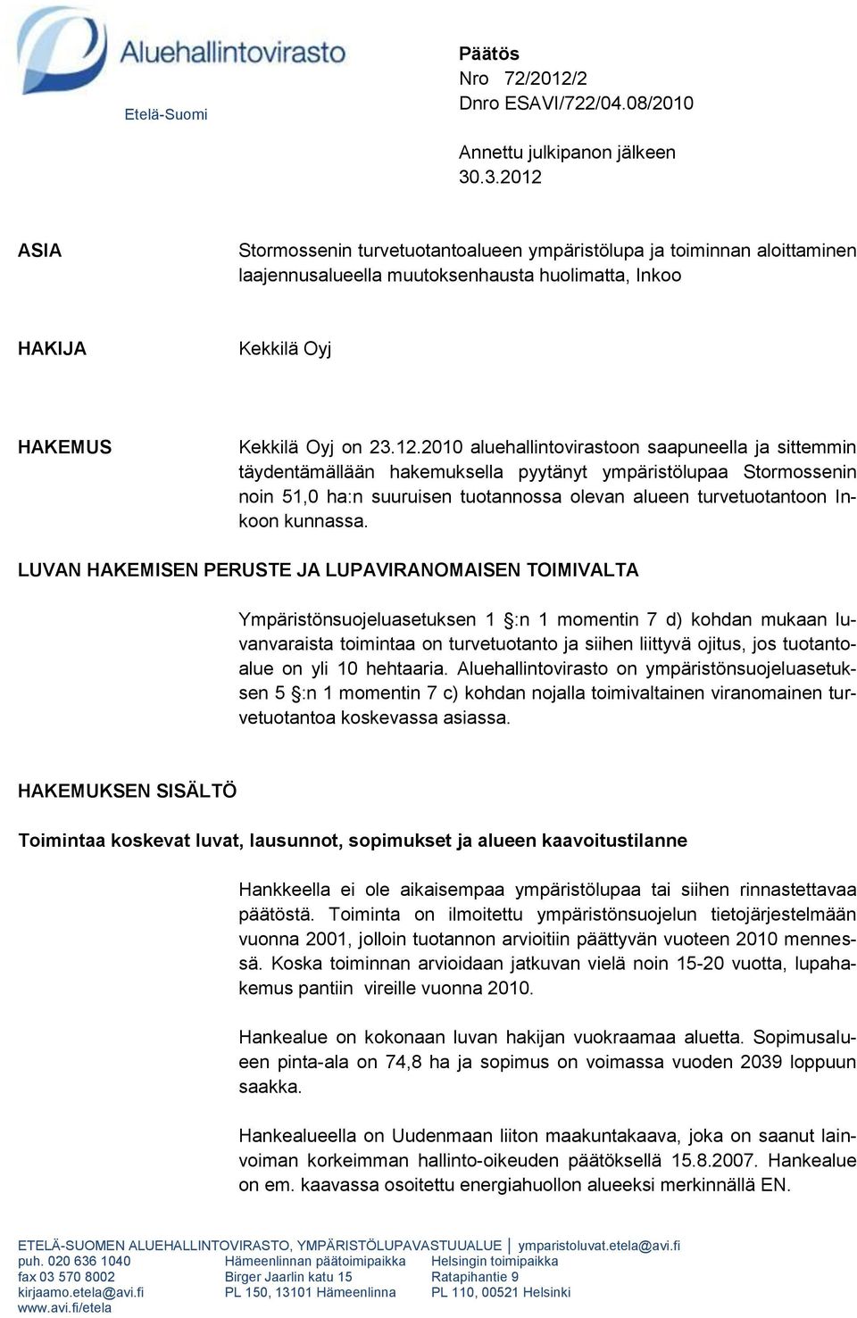 ASIA Stormossenin turvetuotantoalueen ympäristölupa ja toiminnan aloittaminen laajennusalueella muutoksenhausta huolimatta, Inkoo HAKIJA Kekkilä Oyj HAKEMUS Kekkilä Oyj on 23.12.