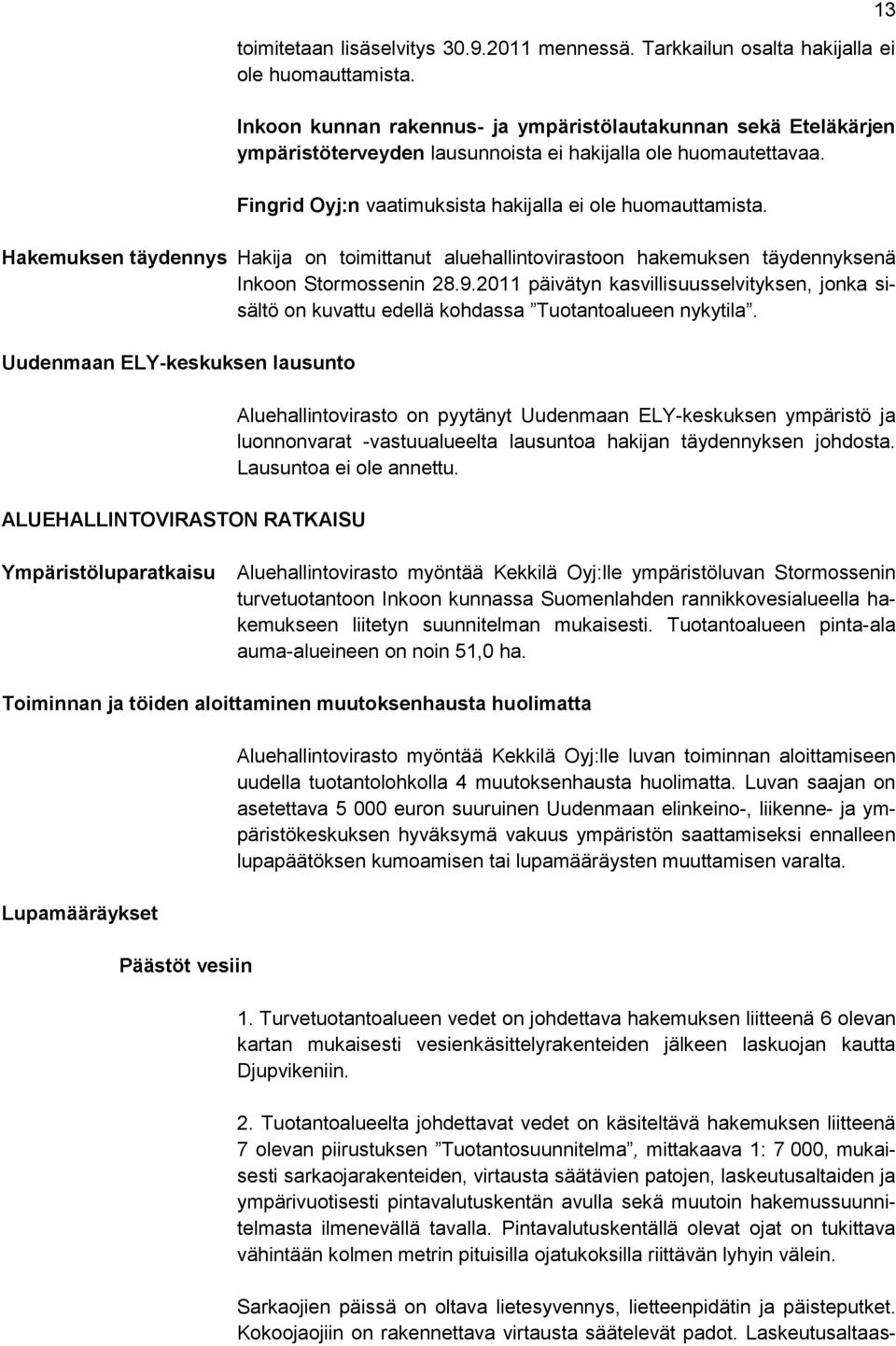 Hakemuksen täydennys Hakija on toimittanut aluehallintovirastoon hakemuksen täydennyksenä Inkoon Stormossenin 28.9.