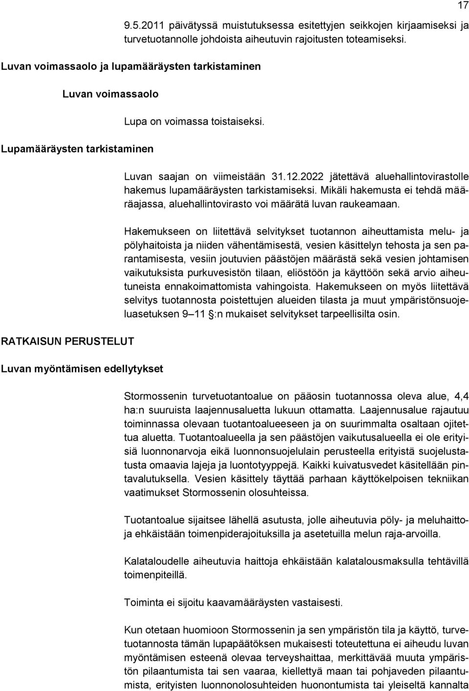 Luvan saajan on viimeistään 31.12.2022 jätettävä aluehallintovirastolle hakemus lupamääräysten tarkistamiseksi. Mikäli hakemusta ei tehdä määräajassa, aluehallintovirasto voi määrätä luvan raukeamaan.