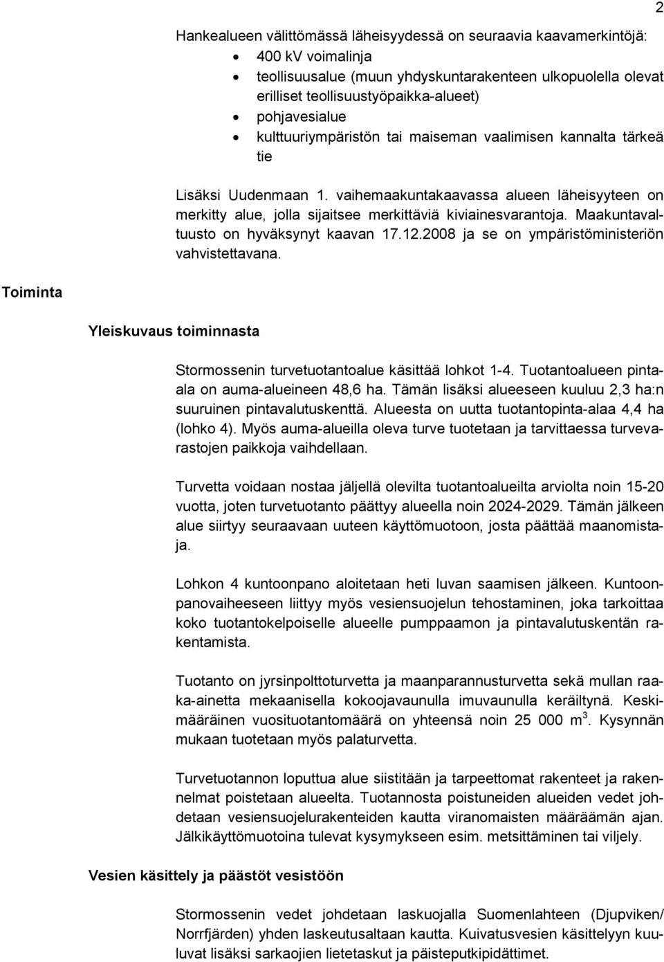 Maakuntavaltuusto on hyväksynyt kaavan 17.12.2008 ja se on ympäristöministeriön vahvistettavana. 2 Toiminta Yleiskuvaus toiminnasta Stormossenin turvetuotantoalue käsittää lohkot 1-4.