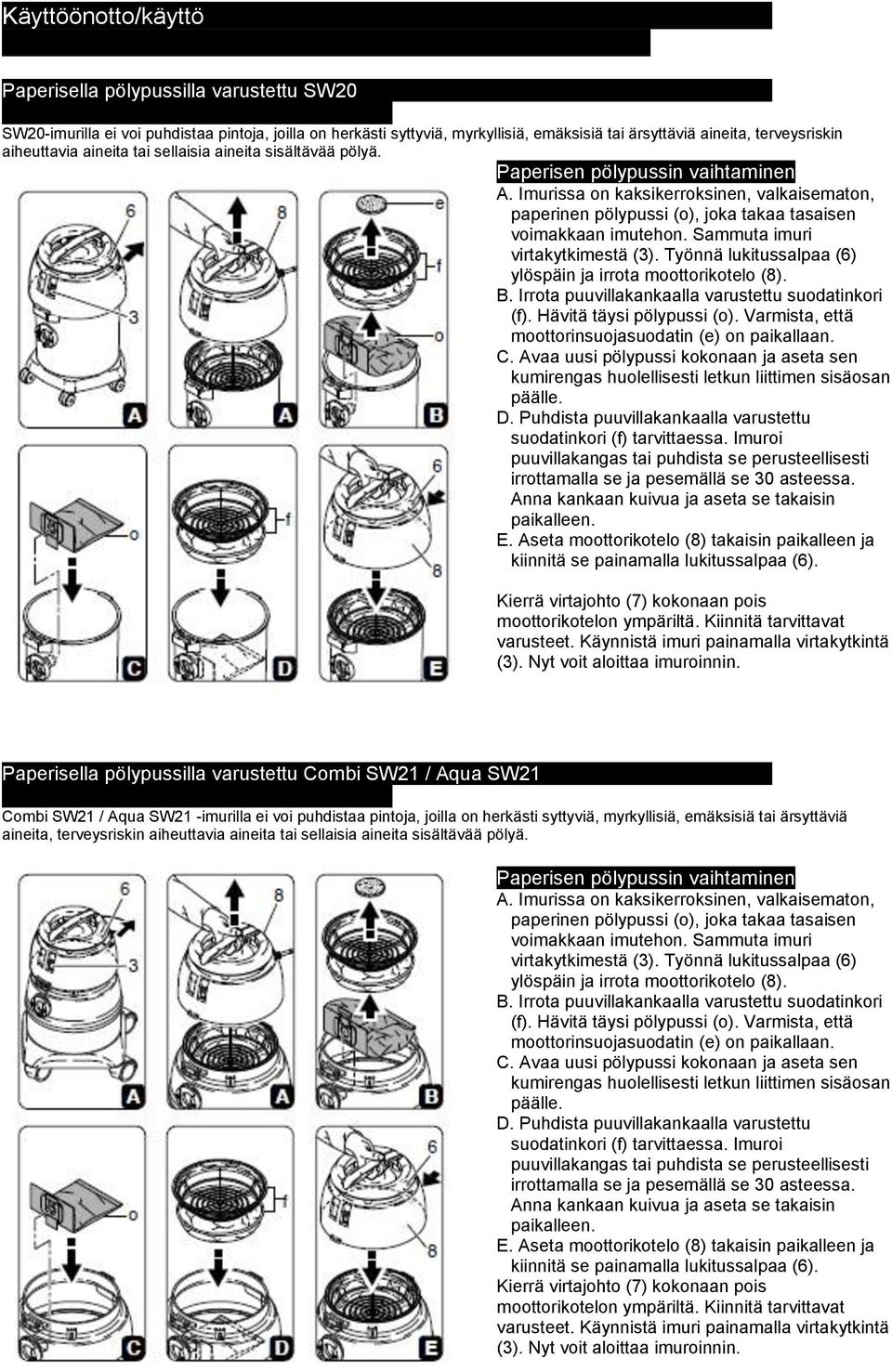 imutehon Sammuta imuri virtakytkimestä (3) Työnnä lukitussalpaa (6) ylöspäin ja irrota moottorikotelo (8) B Irrota puuvillakankaalla varustettu suodatinkori (f) Hävitä täysi pölypussi (o) Varmista,