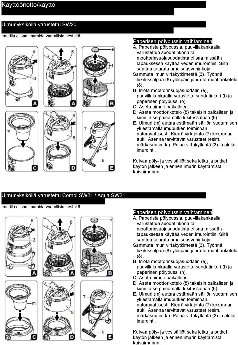 moottorikotelo (8) B Irrota moottorinsuojasuodatin (e), puuvillakankaalla varustettu suodatinkori (f) ja paperinen pölypussi (o) C Aseta uimuri paikalleen D Aseta moottorikotelo (8) takaisin