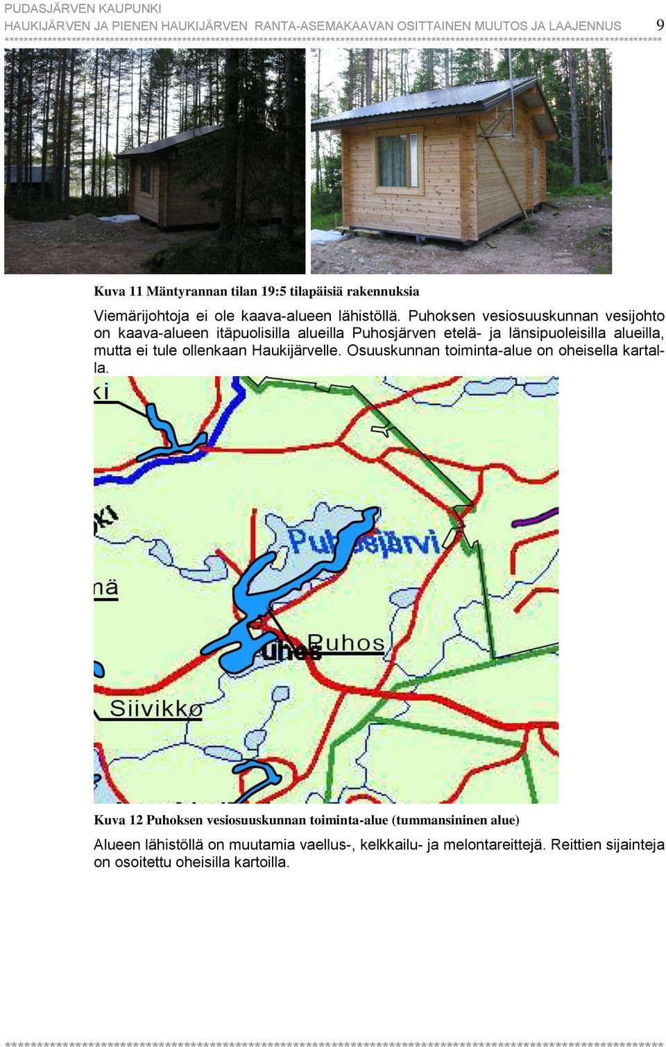 Puhoksen vesiosuuskunnan vesijohto on kaava-alueen itäpuolisilla alueilla Puhosjärven etelä- ja länsipuoleisilla alueilla, mutta ei tule ollenkaan