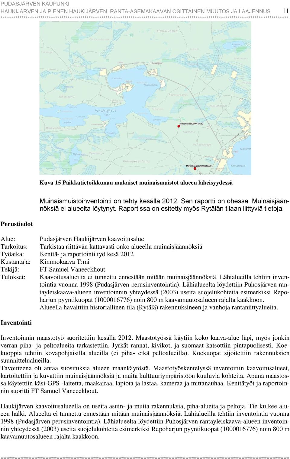Alue: Pudasjärven Haukijärven kaavoitusalue Tarkoitus: Tarkistaa riittävän kattavasti onko alueella muinaisjäännöksiä Työaika: Kenttä- ja raportointi työ kesä 2012 Kustantaja: Kimmokaava T:mi Tekijä:
