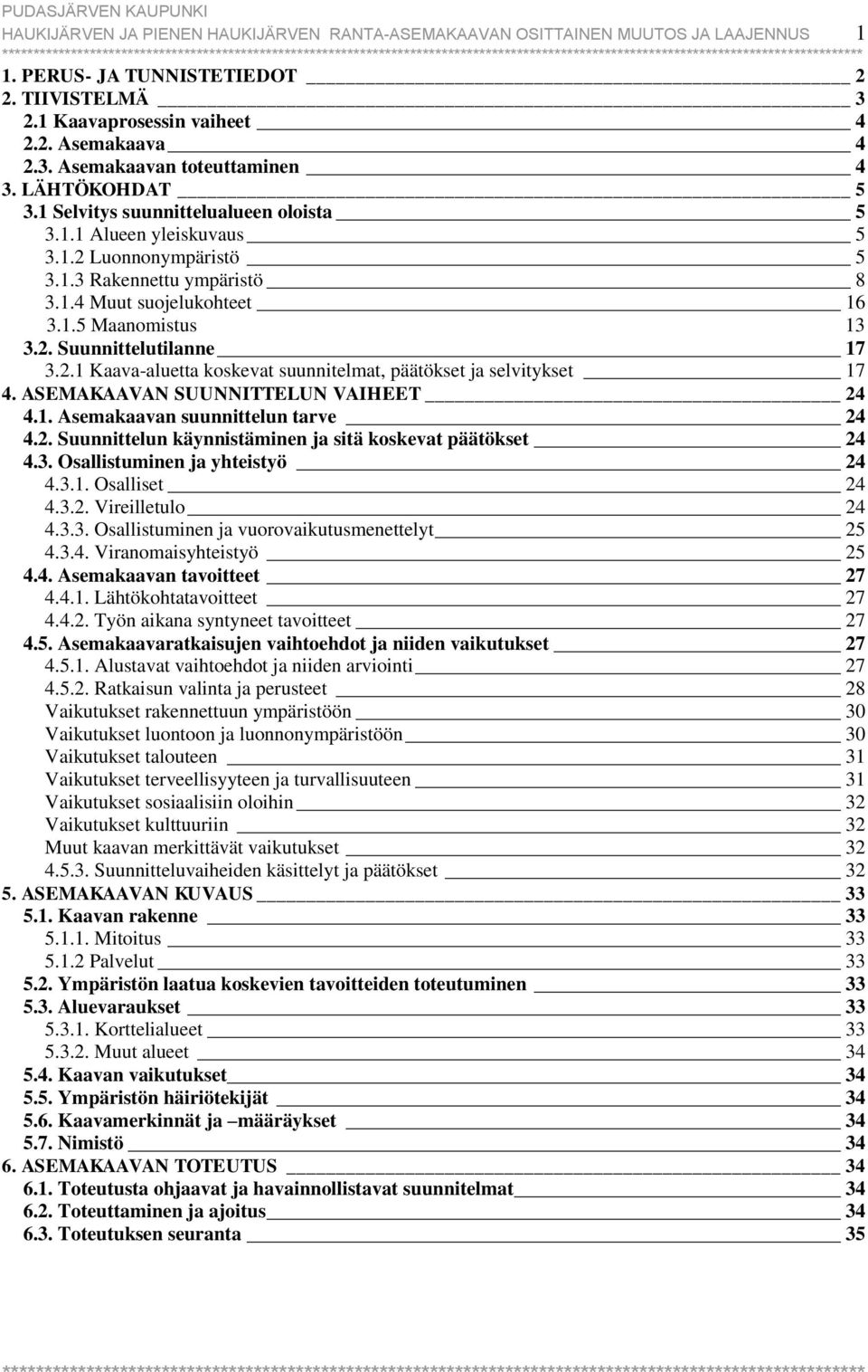 1.5 Maanomistus 13 3.2. Suunnittelutilanne 17 3.2.1 Kaava-aluetta koskevat suunnitelmat, päätökset ja selvitykset 17 4. ASEMAKAAVAN SUUNNITTELUN VAIHEET 24 4.1. Asemakaavan suunnittelun tarve 24 4.2. Suunnittelun käynnistäminen ja sitä koskevat päätökset 24 4.