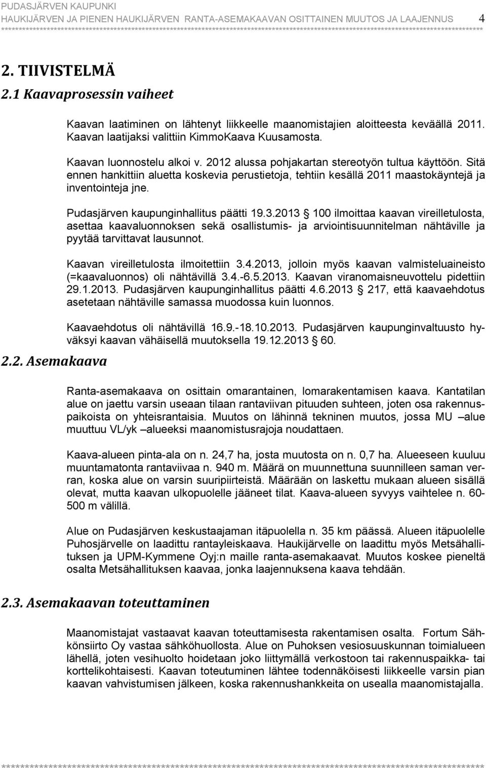 Kaavan luonnostelu alkoi v. 2012 alussa pohjakartan stereotyön tultua käyttöön. Sitä ennen hankittiin aluetta koskevia perustietoja, tehtiin kesällä 2011 maastokäyntejä ja inventointeja jne.