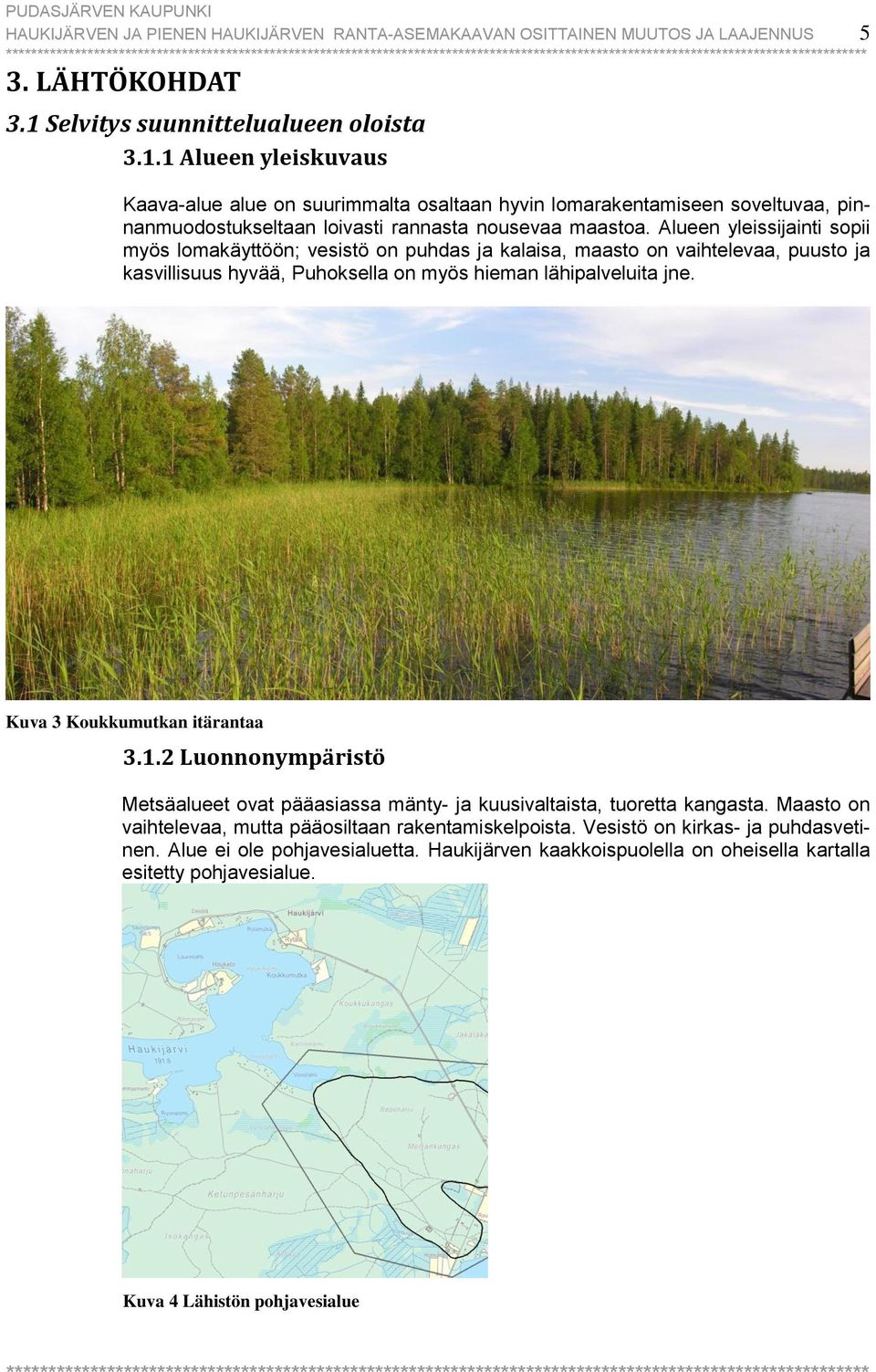 Alueen yleissijainti sopii myös lomakäyttöön; vesistö on puhdas ja kalaisa, maasto on vaihtelevaa, puusto ja kasvillisuus hyvää, Puhoksella on myös hieman lähipalveluita jne.