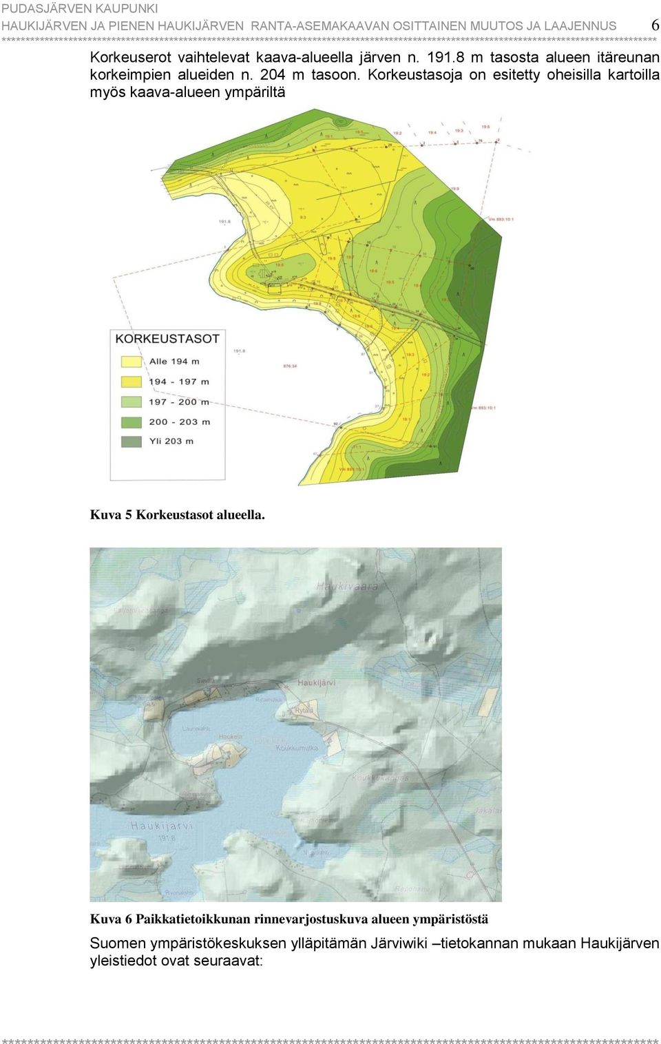 Korkeustasoja on esitetty oheisilla kartoilla myös kaava-alueen ympäriltä Kuva 5 Korkeustasot alueella.