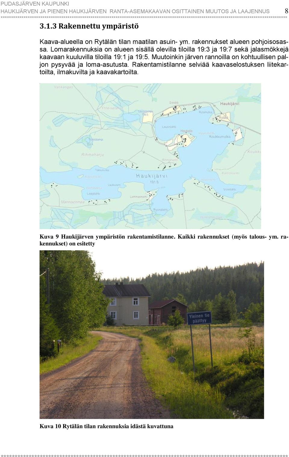 Lomarakennuksia on alueen sisällä olevilla tiloilla 19:3 ja 19:7 sekä jalasmökkejä kaavaan kuuluvilla tiloilla 19:1 ja 19:5.