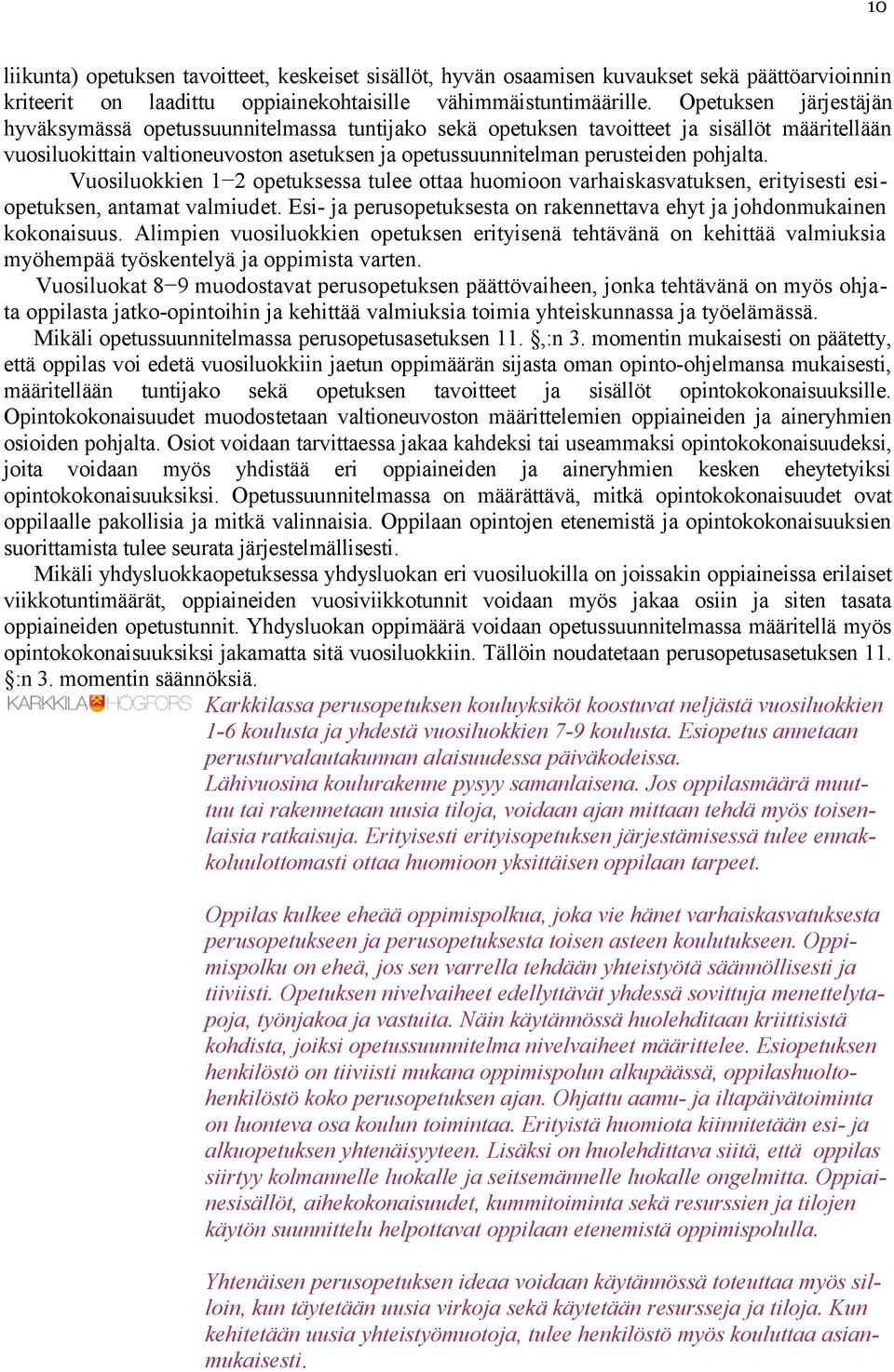 pohjalta. Vuosiluokkien 1 2 opetuksessa tulee ottaa huomioon varhaiskasvatuksen, erityisesti esiopetuksen, antamat valmiudet.