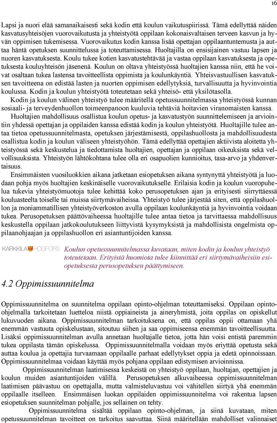 Vuorovaikutus kodin kanssa lisää opettajan oppilaantuntemusta ja auttaa häntä opetuksen suunnittelussa ja toteuttamisessa. Huoltajilla on ensisijainen vastuu lapsen ja nuoren kasvatuksesta.