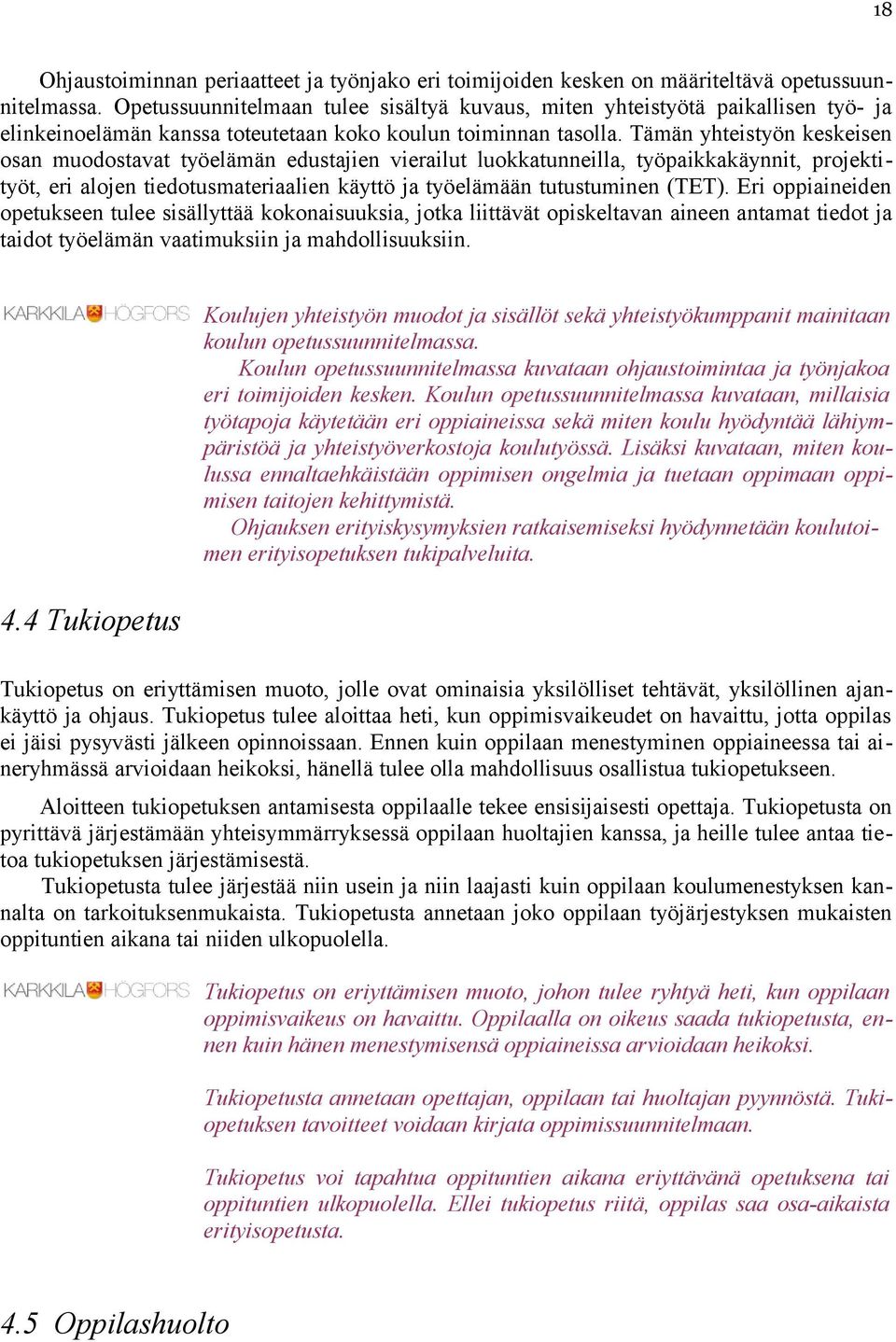 Tämän yhteistyön keskeisen osan muodostavat työelämän edustajien vierailut luokkatunneilla, työpaikkakäynnit, projektityöt, eri alojen tiedotusmateriaalien käyttö ja työelämään tutustuminen (TET).