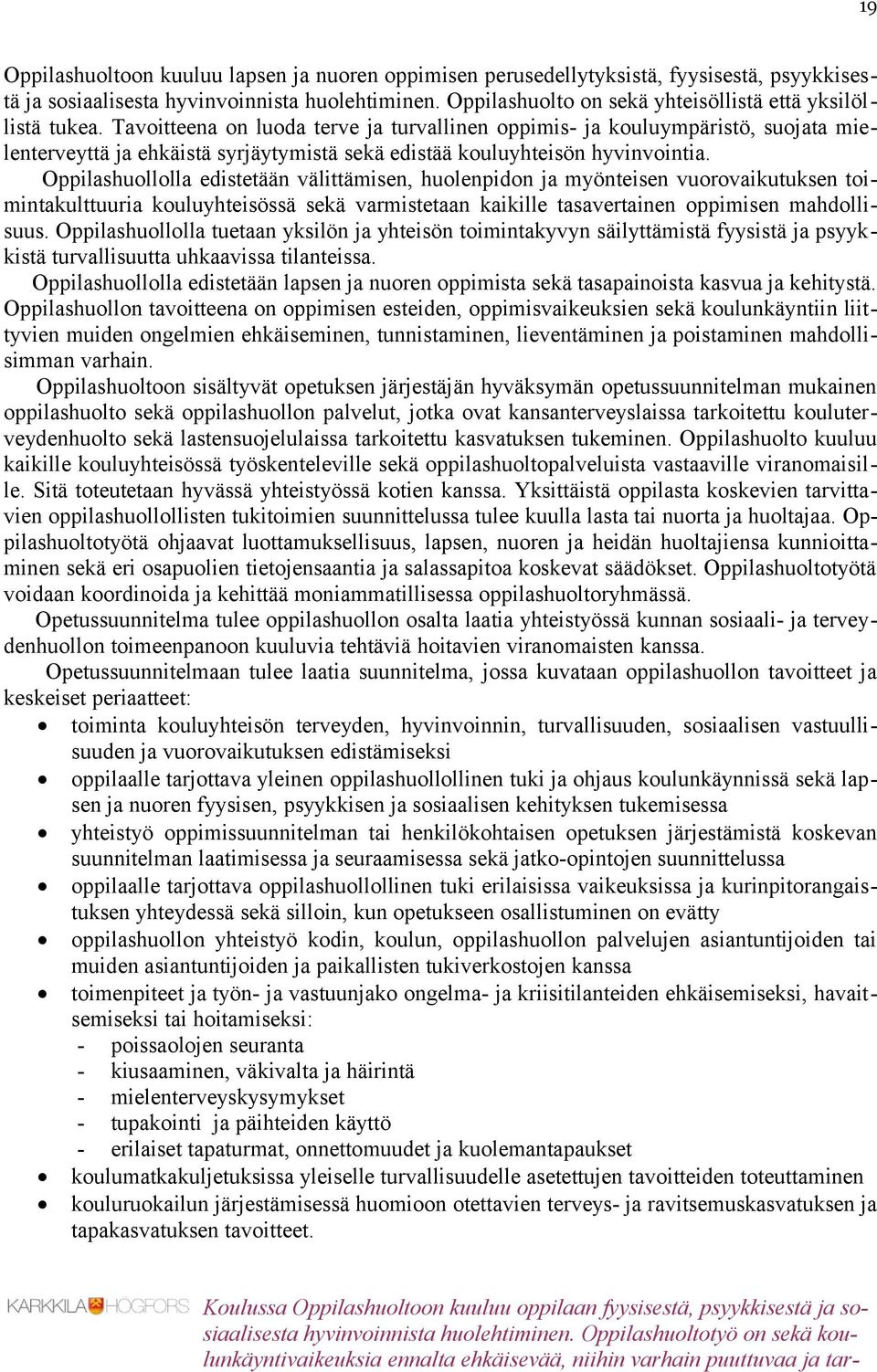 huollolla edistetään välittämisen, huolenpidon ja myönteisen vuorovaikutuksen toimintakulttuuria kouluyhteisössä sekä varmistetaan kaikille tasavertainen oppimisen mahdollisuus.