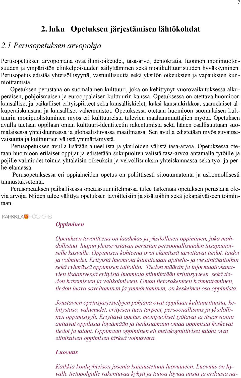 hyväksyminen. Perusopetus edistää yhteisöllisyyttä, vastuullisuutta sekä yksilön oikeuksien ja vapauksien kunnioittamista.