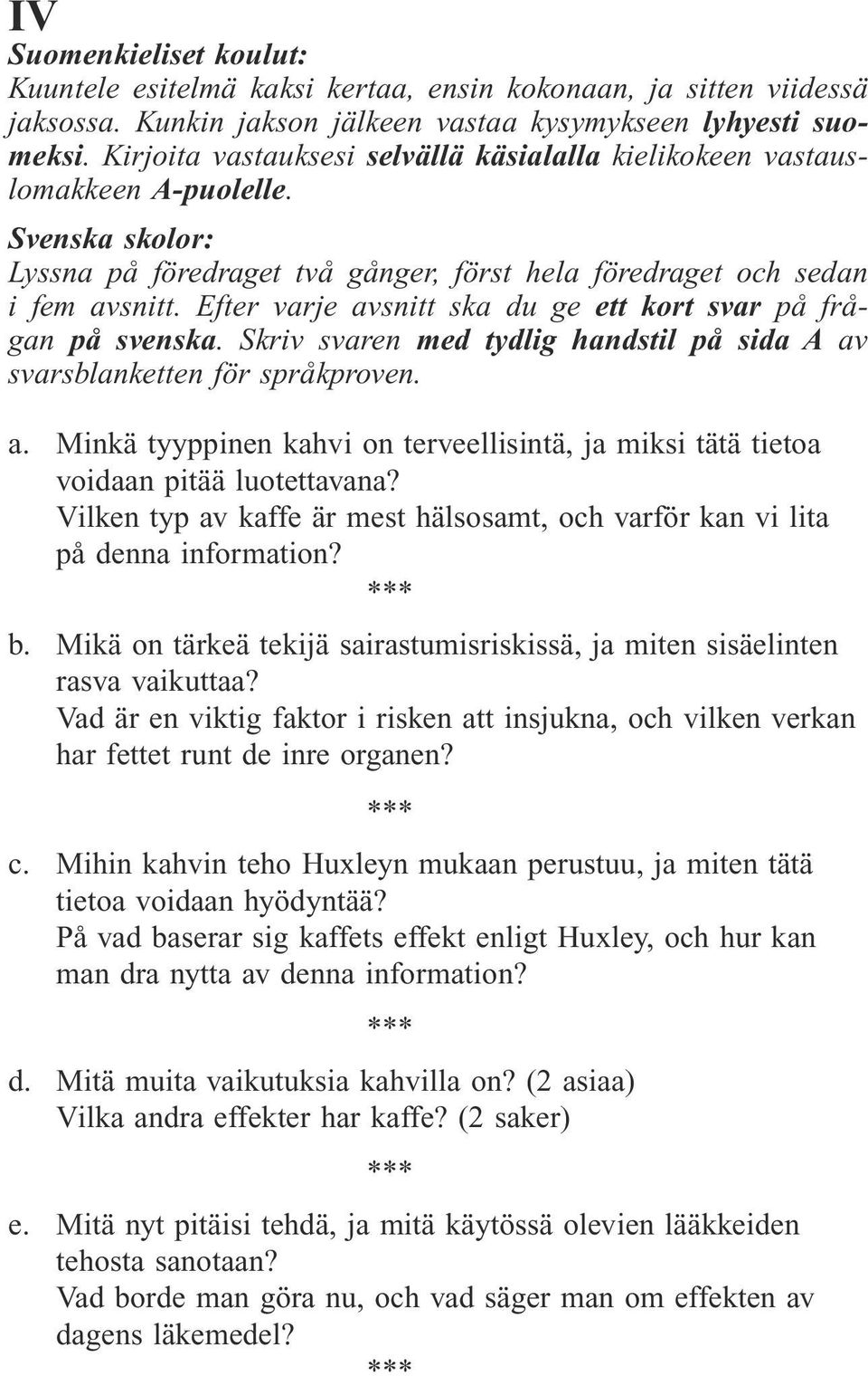 Efter varje avsnitt ska du ge ett kort svar på frågan på svenska. Skriv svaren med tydlig handstil på sida A av svarsblanketten för språkproven. a. Minkä tyyppinen kahvi on terveellisintä, ja miksi tätä tietoa voidaan pitää luotettavana?