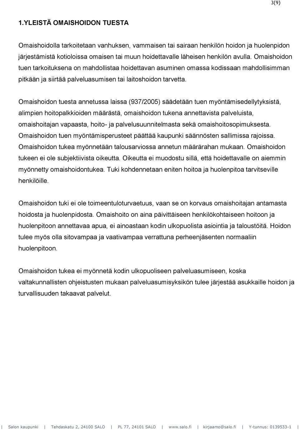 Omaishoidon tuen tarkoituksena on mahdollistaa hoidettavan asuminen omassa kodissaan mahdollisimman pitkään ja siirtää palveluasumisen tai laitoshoidon tarvetta.