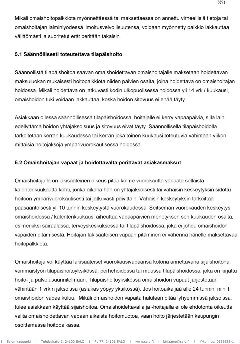 1 Säännöllisesti toteutettava tilapäishoito Säännöllistä tilapäishoitoa saavan omaishoidettavan omaishoitajalle maksetaan hoidettavan maksuluokan mukaisesti hoitopalkkiota niiden päivien osalta,