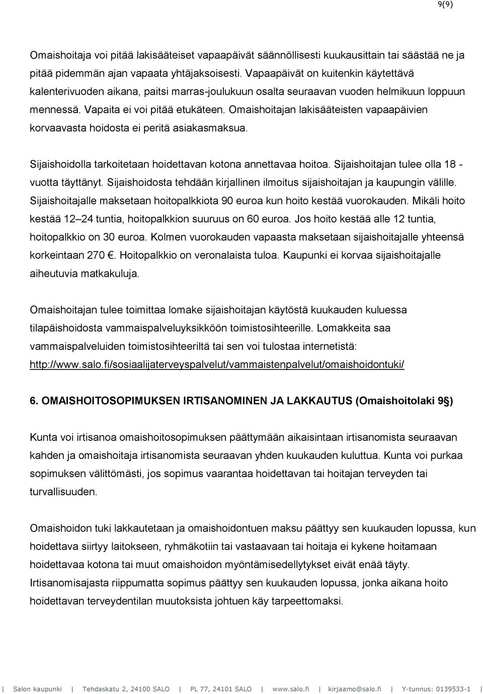 Omaishoitajan lakisääteisten vapaapäivien korvaavasta hoidosta ei peritä asiakasmaksua. Sijaishoidolla tarkoitetaan hoidettavan kotona annettavaa hoitoa.