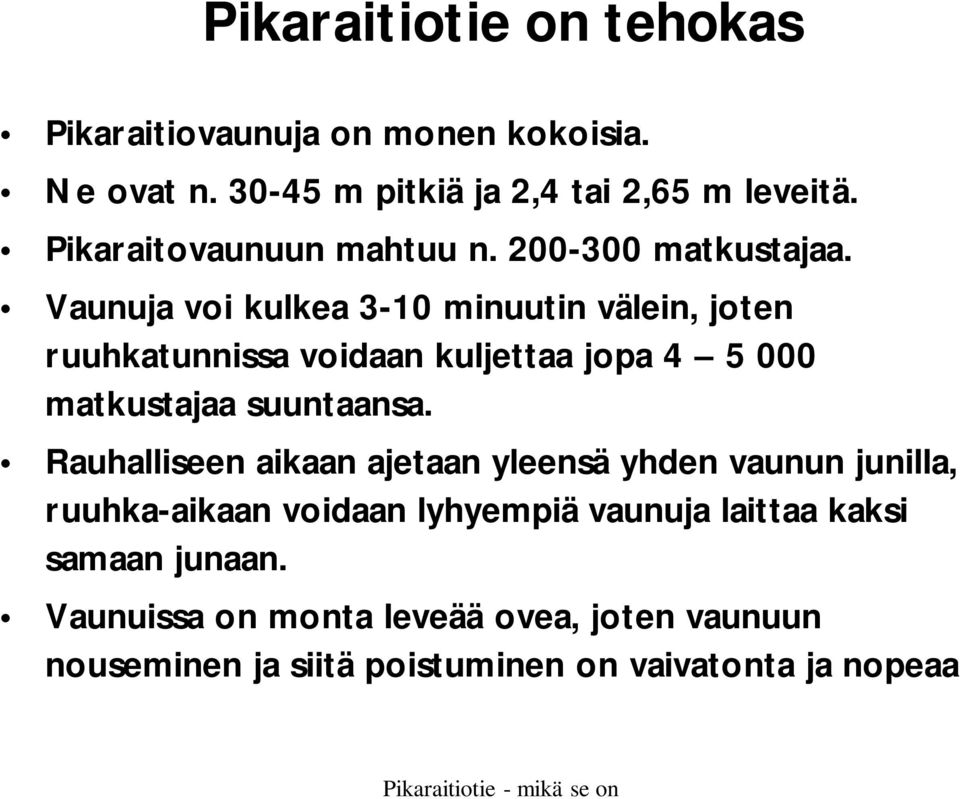 Vaunuja voi kulkea 3-10 minuutin välein, joten ruuhkatunnissa voidaan kuljettaa jopa 4 5 000 matkustajaa suuntaansa.