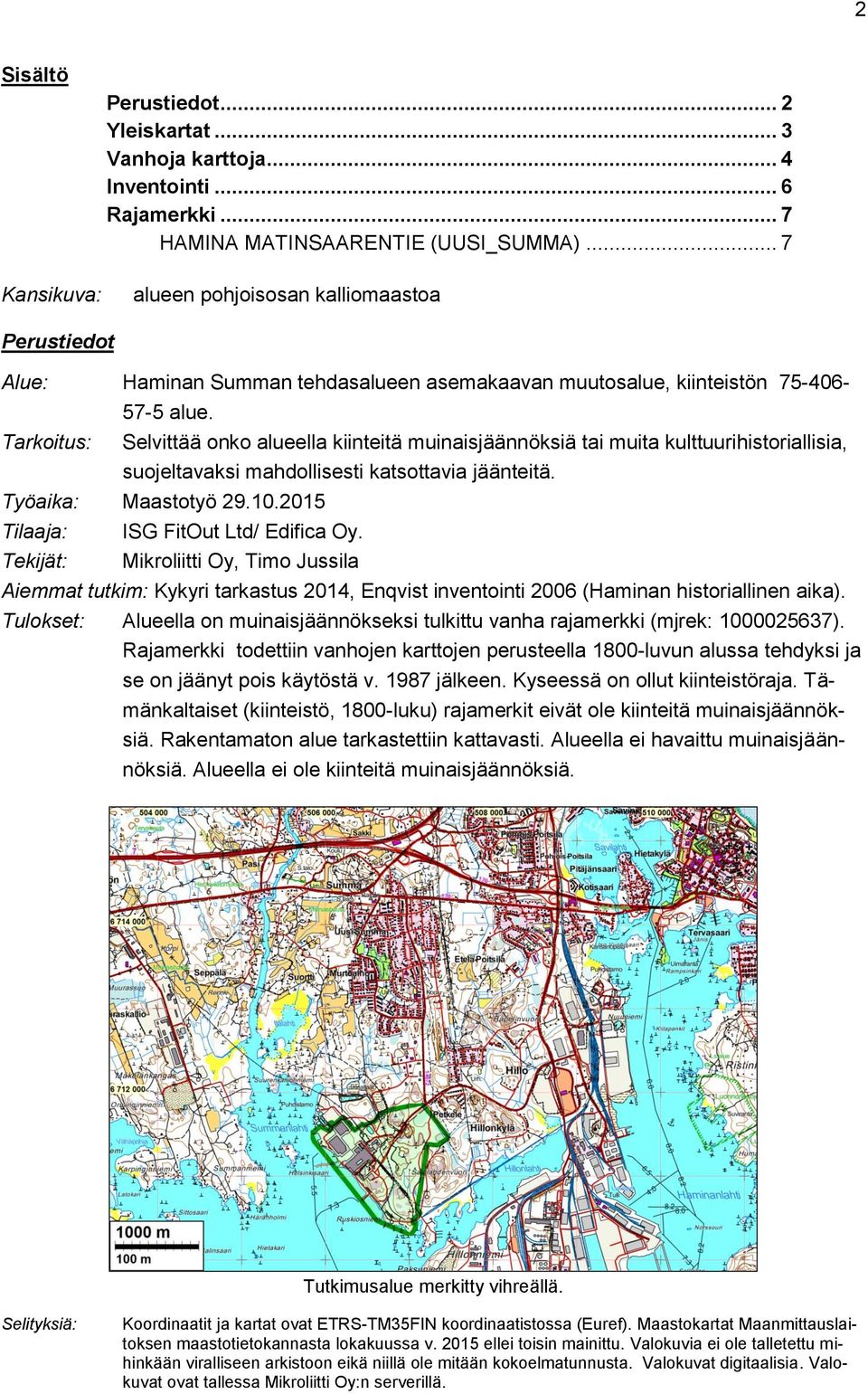 Tarkoitus: Selvittää onko alueella kiinteitä muinaisjäännöksiä tai muita kulttuurihistoriallisia, suojeltavaksi mahdollisesti katsottavia jäänteitä. Työaika: Maastotyö 29.10.